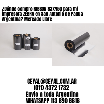 ¿Dónde compro RIBBON 83×450 para mi impresora ZEBRA en San Antonio de Padua Argentina? Mercado Libre