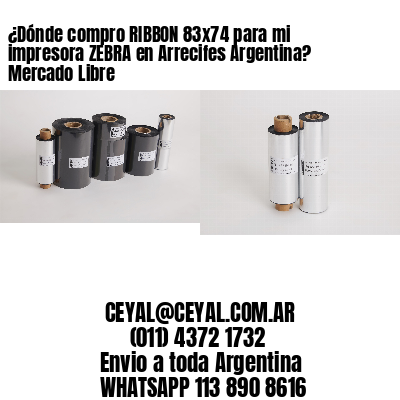 ¿Dónde compro RIBBON 83×74 para mi impresora ZEBRA en Arrecifes Argentina? Mercado Libre