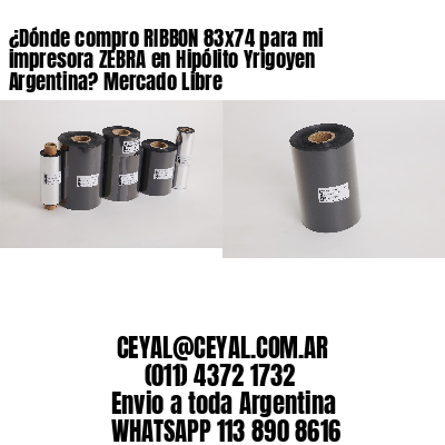 ¿Dónde compro RIBBON 83×74 para mi impresora ZEBRA en Hipólito Yrigoyen Argentina? Mercado Libre