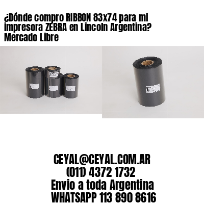 ¿Dónde compro RIBBON 83×74 para mi impresora ZEBRA en Lincoln Argentina? Mercado Libre