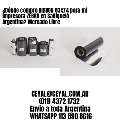 ¿Dónde compro RIBBON 83×74 para mi impresora ZEBRA en Salliqueló Argentina? Mercado Libre