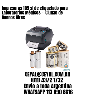 Impresoras 105 sl de etiquetado para Laboratorios Médicos – 	Ciudad de Buenos Aires