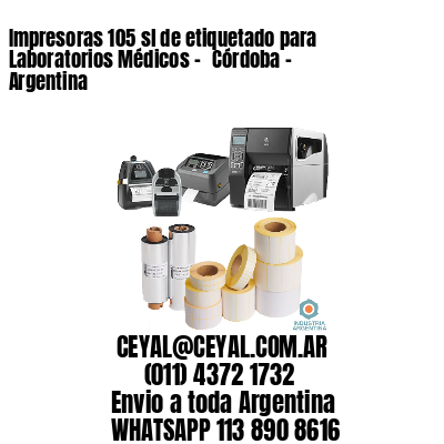 Impresoras 105 sl de etiquetado para Laboratorios Médicos - 	Córdoba - Argentina