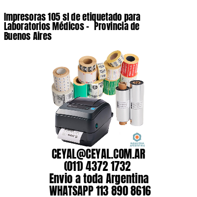 Impresoras 105 sl de etiquetado para Laboratorios Médicos – 	Provincia de Buenos Aires