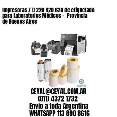 Impresoras Z D 220 420 620 de etiquetado para Laboratorios Médicos – 	Provincia de Buenos Aires