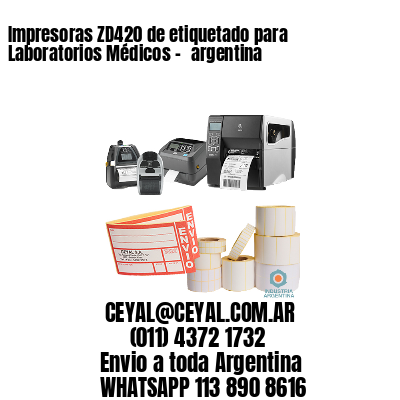 Impresoras ZD420 de etiquetado para Laboratorios Médicos - 	argentina