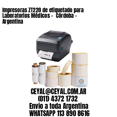 Impresoras ZT220 de etiquetado para Laboratorios Médicos - 	Córdoba - Argentina