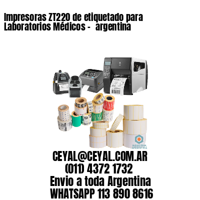 Impresoras ZT220 de etiquetado para Laboratorios Médicos – 	argentina