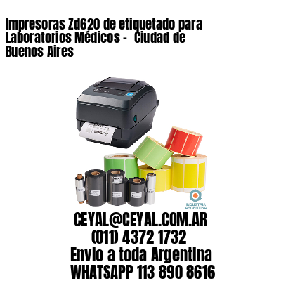 Impresoras Zd620 de etiquetado para Laboratorios Médicos - 	Ciudad de Buenos Aires