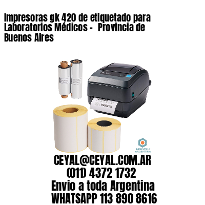 Impresoras gk 420 de etiquetado para Laboratorios Médicos - 	Provincia de Buenos Aires