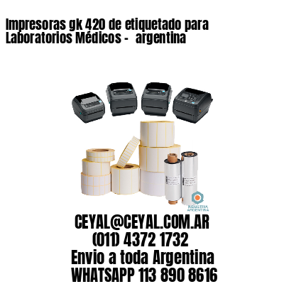 Impresoras gk 420 de etiquetado para Laboratorios Médicos - 	argentina