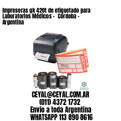 Impresoras gk 420t de etiquetado para Laboratorios Médicos – 	Córdoba – Argentina