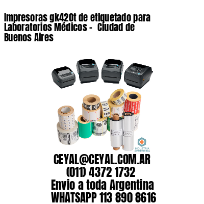 Impresoras gk420t de etiquetado para Laboratorios Médicos – 	Ciudad de Buenos Aires