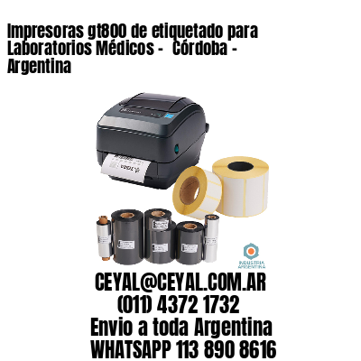 Impresoras gt800 de etiquetado para Laboratorios Médicos – 	Córdoba – Argentina