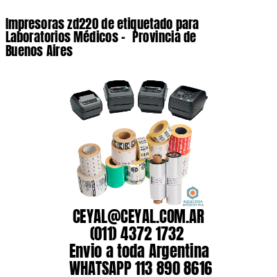 Impresoras zd220 de etiquetado para Laboratorios Médicos - 	Provincia de Buenos Aires