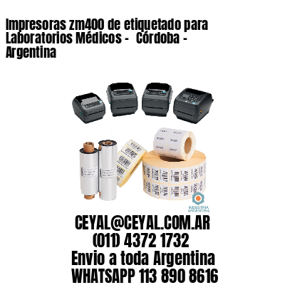 Impresoras zm400 de etiquetado para Laboratorios Médicos – 	Córdoba – Argentina