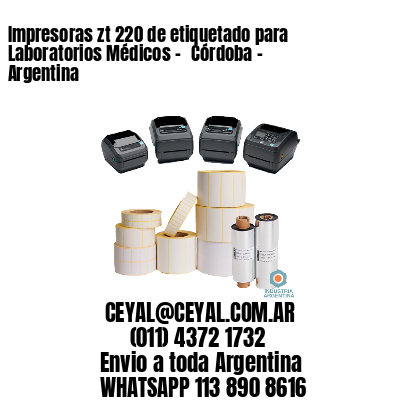 Impresoras zt 220 de etiquetado para Laboratorios Médicos – 	Córdoba – Argentina
