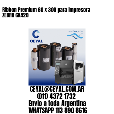 Ribbon Premium 60 x 300 para impresora ZEBRA GK420