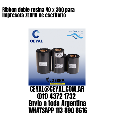 Ribbon doble resina 40 x 300 para impresora ZEBRA de escritorio