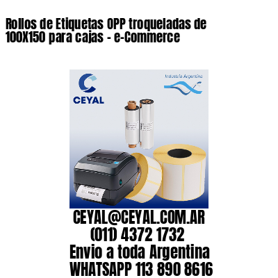 Rollos de Etiquetas OPP troqueladas de 100X150 para cajas – e-Commerce