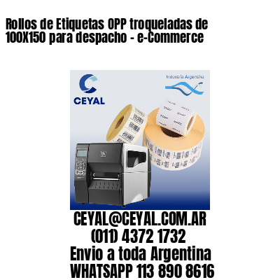 Rollos de Etiquetas OPP troqueladas de 100X150 para despacho – e-Commerce