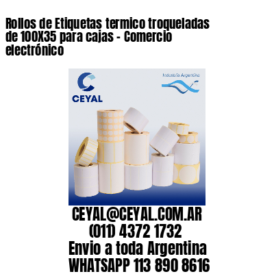 Rollos de Etiquetas termico troqueladas de 100X35 para cajas – Comercio electrónico