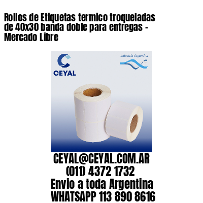 Rollos de Etiquetas termico troqueladas de 40×30 banda doble para entregas – Mercado Libre