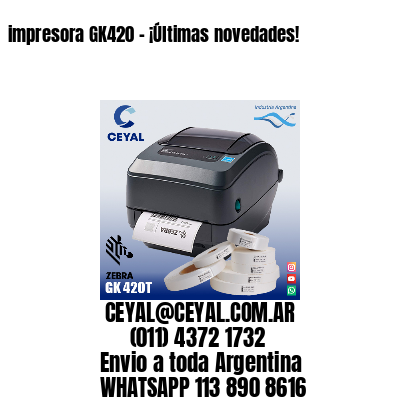 impresora GK420 – ¡Últimas novedades!