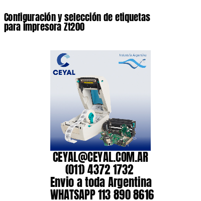 Configuración y selección de etiquetas para impresora Zt200