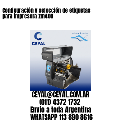 Configuración y selección de etiquetas para impresora zm400