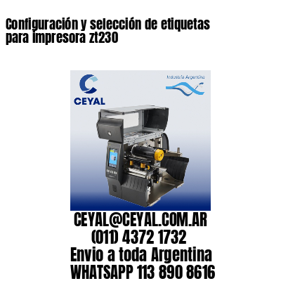 Configuración y selección de etiquetas para impresora zt230