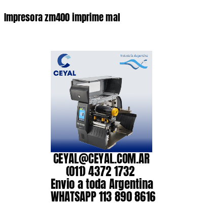 Impresora zm400 imprime mal
