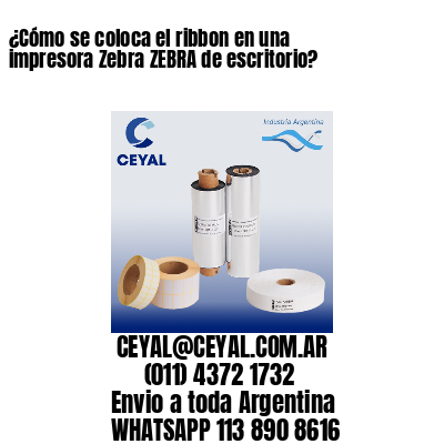¿Cómo se coloca el ribbon en una impresora Zebra ZEBRA de escritorio?