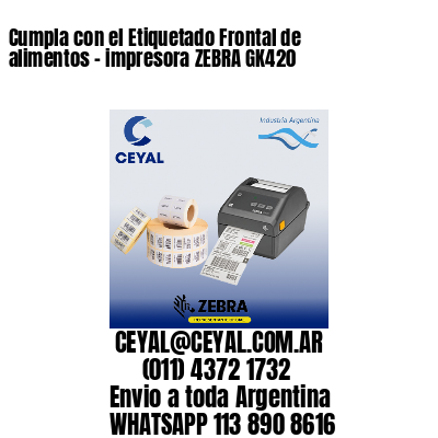 Cumpla con el Etiquetado Frontal de alimentos – impresora ZEBRA GK420