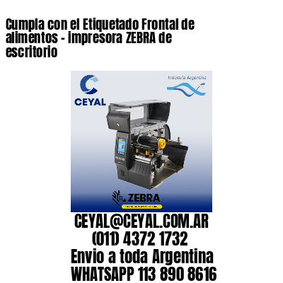 Cumpla con el Etiquetado Frontal de alimentos – impresora ZEBRA de escritorio