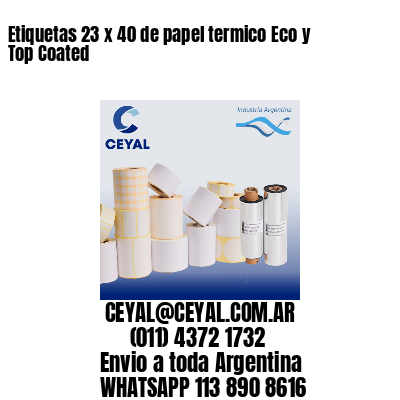 Etiquetas 23 x 40 de papel termico Eco y Top Coated