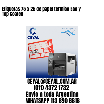 Etiquetas 75 x 25 de papel termico Eco y Top Coated