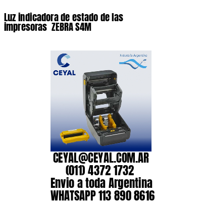 Luz indicadora de estado de las impresoras  ZEBRA S4M