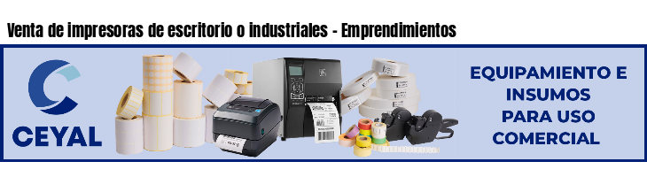 Venta de impresoras de escritorio o industriales - Emprendimientos
