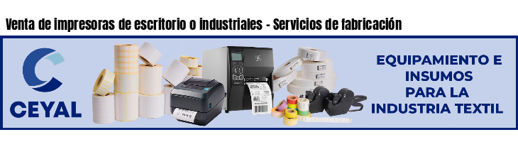 Venta de impresoras de escritorio o industriales - Servicios de fabricación