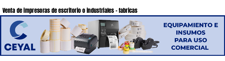 Venta de impresoras de escritorio o industriales - fabricas