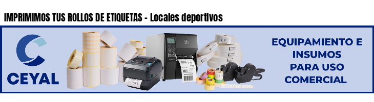 IMPRIMIMOS TUS ROLLOS DE ETIQUETAS - Locales deportivos