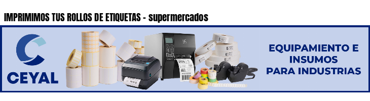 IMPRIMIMOS TUS ROLLOS DE ETIQUETAS - supermercados