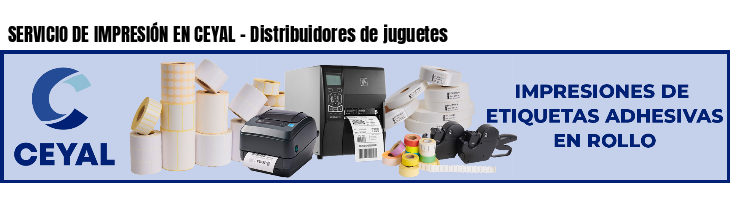 SERVICIO DE IMPRESIÓN EN CEYAL - Distribuidores de juguetes