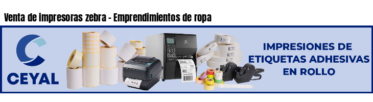 Venta de impresoras zebra - Emprendimientos de ropa
