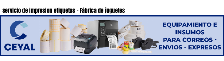 servicio de impresion etiquetas - Fábrica de juguetes