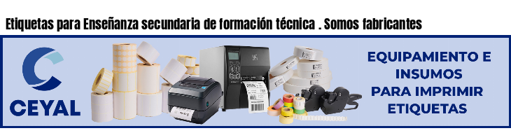 Etiquetas para Enseñanza secundaria de formación técnica . Somos fabricantes