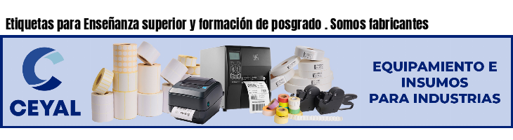 Etiquetas para Enseñanza superior y formación de posgrado . Somos fabricantes