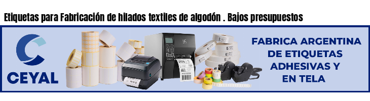 Etiquetas para Fabricación de hilados textiles de algodón . Bajos presupuestos