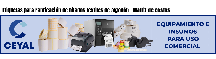 Etiquetas para Fabricación de hilados textiles de algodón . Matriz de costos